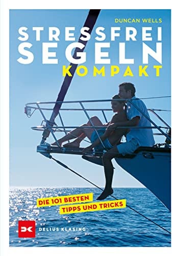 Stressfrei Segeln kompakt: Die 101 besten Tipps und Tricks