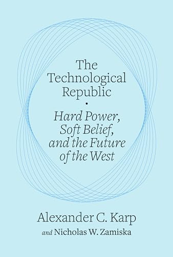 The Technological Republic: Hard Power, Soft Belief, and the Future of the West (Crown Currency)