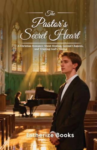 The Pastor's Secret Heart: A Faith-Based Romance About Healing, Second Chances, and Trusting God's Timing