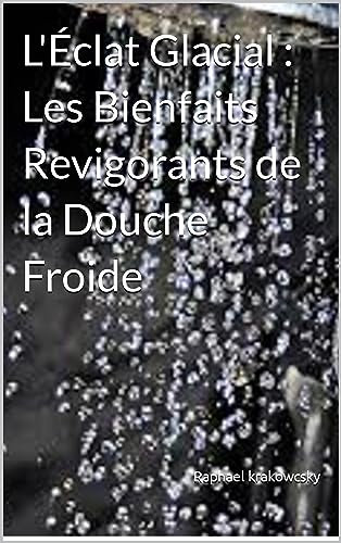 L'Éclat Glacial : Les Bienfaits Revigorants de la Douche Froide