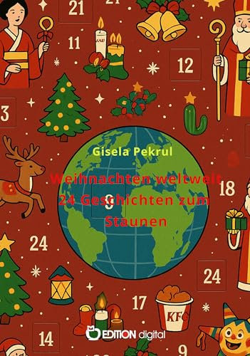 Weihnachten weltweit – 24 Geschichten zum Staunen: Adventskalender zum Lesen und Vorlesen