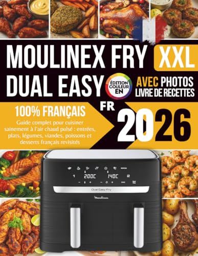 Livre de Recettes Moulinex Dual Easy Fry XXL: Guide complet pour cuisiner sainement à l’air chaud pulsé : entrées, plats, légumes, viandes, poissons ... revisités — Édition couleur avec photos