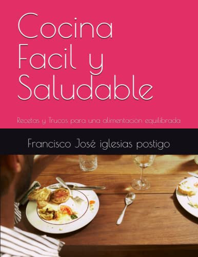 Cocina Facil y Saludable: Recetas y Trucos para una alimentación equilibrada