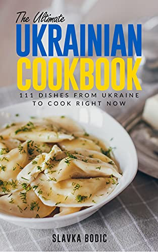 The Ultimate Ukrainian Cookbook: 111 Dishes From Ukraine To Cook Right Now (World Cuisines Book 31) (English Edition)