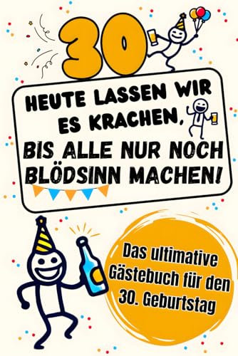 Das ultimative Party-Gästebuch für den 30. Geburtstag – Für legendäre Erinnerungen, die nie verblassen! Freundebuch mit witzigen Fragen zum Ausfüllen ... KRACHEN, BIS ALLE NUR NOCH BLÖDSINN MACHEN!“