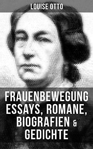 Louise Otto: Frauenbewegung Essays, Romane, Biografien & Gedichte: Frauenleben im deutschen Reich + Das Recht der Frauen auf Erwerb + Schloß und Fabrik…
