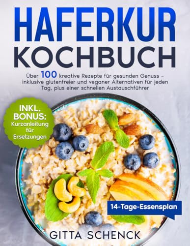 Haferkur Kochbuch: Über 100 Kreative Rezepte Für Gesunden Genuss – Inklusive Glutenfreier Und Veganer Alternativen Für Jeden Tag, Plus Einer Schnellen Austauschführer.