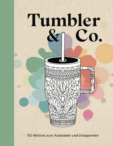 Tumbler & Co.: 50 Kreative Designs zum Ausmalen – Stylische Motive für Entspannung und Kreativität