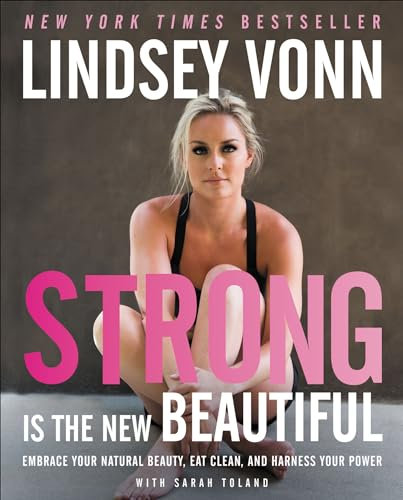 Strong Is the New Beautiful: Embrace Your Natural Beauty, Eat Clean, and Harness Your Power (English Edition)
