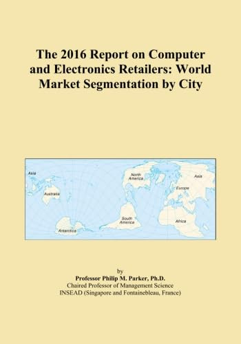 The 2016 Report on Computer and Electronics Retailers: World Market Segmentation by City