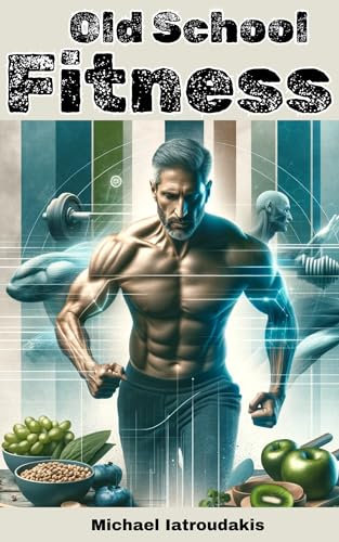 Old School-Fitness: Lifestyle-Fitness für den Mann ab 40 (mehr Energie, Gesundheit und Erfolg, einfach besser aussehen...)