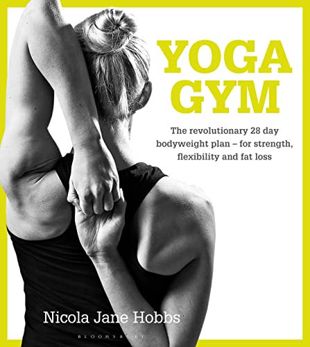 Yoga Gym: The Revolutionary 28 Day Bodyweight Plan - for Strength, Flexibility and Fat Loss (English Edition)