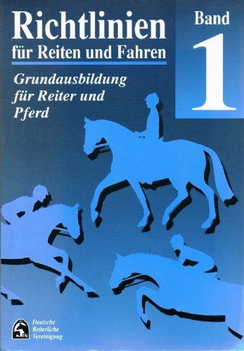 Richtlinien für Reiten und Fahren Band I Teil 1- Grundausbildung für Reiter und Pferd