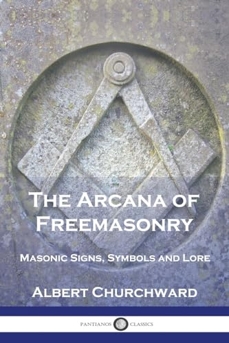 The Arcana of Freemasonry: Masonic Signs, Symbols and Lore