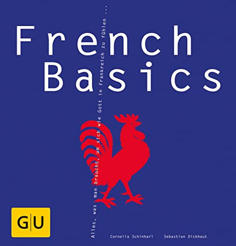 French Basics: Alles, was man braucht, um sich wie Gott in Frankreich zu fühlen... (GU Basic Cooking)