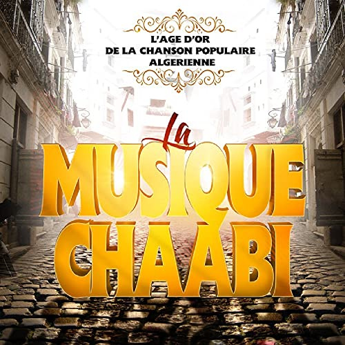 La Musique Chaabi (L'âge d'or de la chanson populaire algérienne)