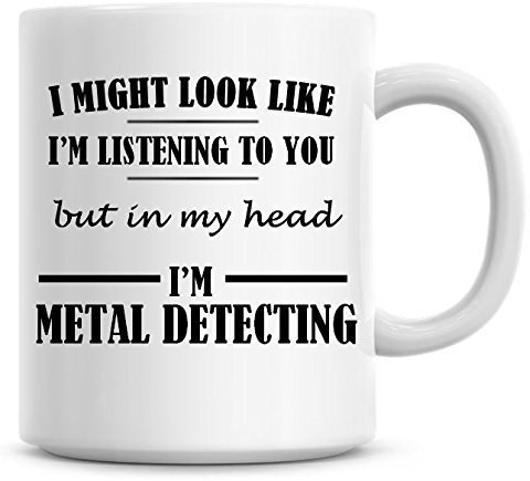 I Might Look Like I'm Listening to You But in My Head I'm Metal Detecting Coffee Mug