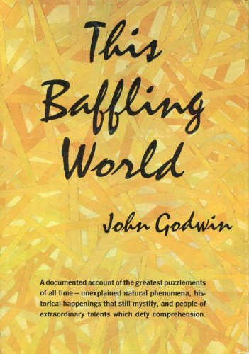 THIS BAFFLING WORLD-A Documented Account of the Greatest Puzzlements of All Time-Unexplained Natural Phenomena, Historical Happenings That Still Mystify, and People of Extraordinary Talents Which Defy Comprehension