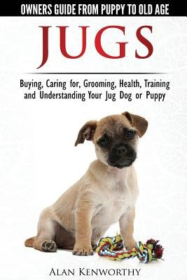 Jug Dogs (Jugs) - Owners Guide from Puppy to Old Age. Buying Caring For Grooming Health Training and Understanding Your Jug[JUG DOGS (JUGS) - OWNERS GD FR][Paperback]