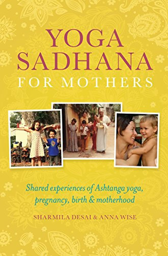 Yoga Sadhana for Mothers: Shared experiences of Ashtanga yoga, pregnancy, birth and motherhood (English Edition)