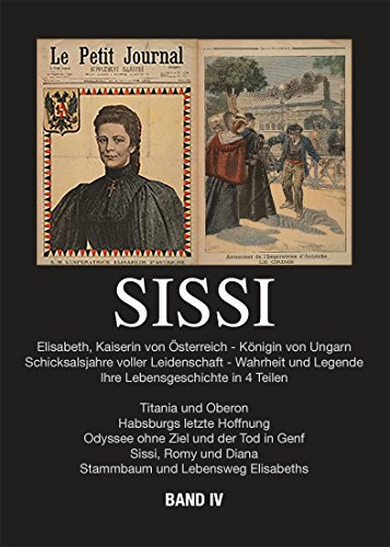 Sissi - Elisabeth, Kaiserin von Österreich und Königin von Ungarn: Schicksalsjahre voller Leidenschaft - Wahrheit und Legende Bd.4