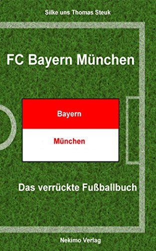 FC Bayern München: Das verrückte Fußballbuch