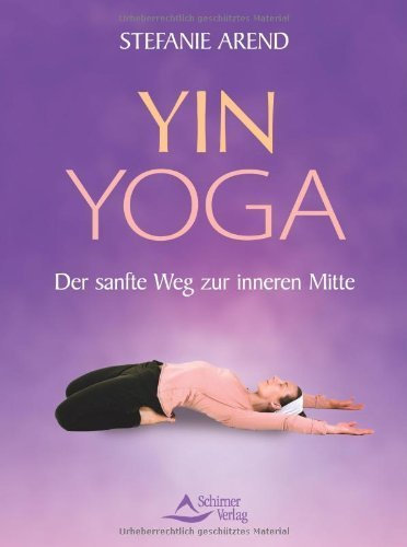 Yin Yoga - Der sanfte Weg zur inneren Mitte von Stefanie Arend (2011) Broschiert