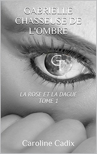GABRIELLE CHASSEUSE DE L'OMBRE: LA ROSE ET LA DAGUE TOME 1 (French Edition)