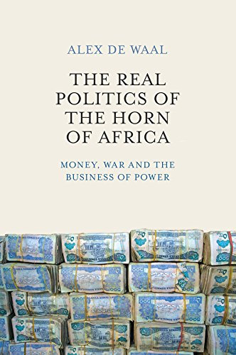 The Real Politics of the Horn of Africa: Money, War and the Business of Power (English Edition)