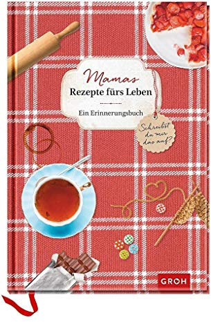 Mamas Rezepte fürs Leben: ein Erinnerungsbuch – Schreibst du mir das auf?: Viel Platz für Mamas Ratschläge, Rezepte und Lebensweisheiten (GROH Erinnerungsalbum)