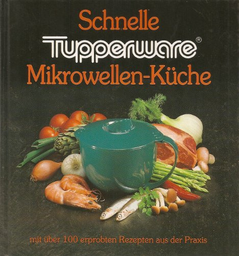 Schnelle Tupperware Mikrowellen-Küche mit über 100 erprobten Rezepten aus der Praxis