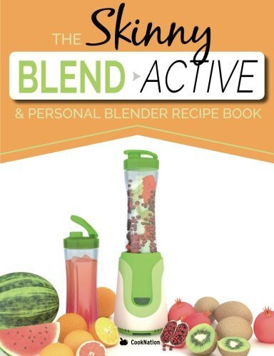 The Skinny Blend Active & Personal Blender Recipe Book: Great tasting, nutritious smoothies, juices & shakes. Perfect for workouts, weight loss & fat burning. Blend & Go! by CookNation (2015-05-02)