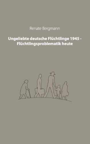 Ungeliebte deutsche Flüchtlinge 1945 - Flüchtlingsproblematik heute