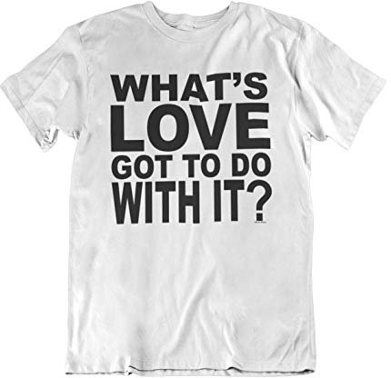 buzz shirts Whats Love Got to Do with It, Mens or Women's Organic Cotton Retro Song Inspired Music T-Shirt White