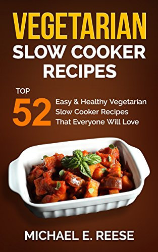 Vegetarian Slow Cooker Recipes: Top 52 Easy & Healthy Vegetarian Slow Cooker Recipes That Everyone Will Love