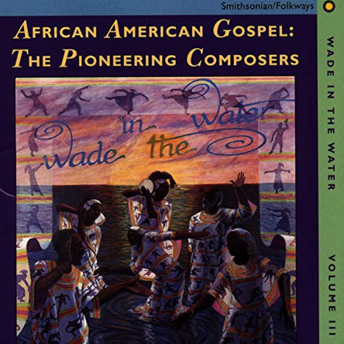 Wade In The Water 3 - African-American Gospel: The Pioneering Composers