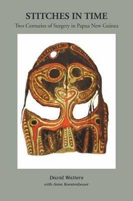 [Stitches in Time: Two Centuries of Surgery in Papua New Guinea] (By: Professor David Watters) [published: April, 2012]