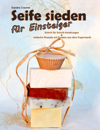 Seife sieden für Einsteiger: Schritt für Schritt Anleitungen & einfache Rezepte mit Zutaten aus dem Supermarkt