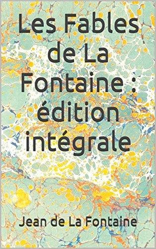 Les Fables de La Fontaine : édition intégrale 1668-1694 (Annoté)