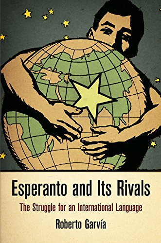 Esperanto and Its Rivals: The Struggle for an International Language (Haney Foundation Series) (English Edition)