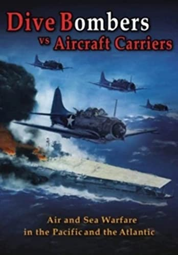 Dive Bombers Vs Aircraft Carriers: Air and Sea Warfare in the Pacific and the Atlantic