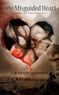 [(The Misguided Heart : Murder in the Bayou!)] [By (author) C R Dixon -Houston ] published on (August, 2014)