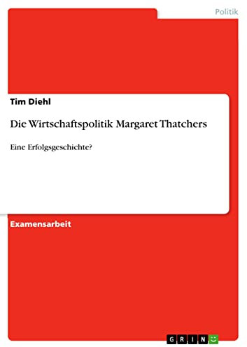 Die Wirtschaftspolitik Margaret Thatchers: Eine Erfolgsgeschichte?