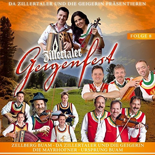 Zillertaler Geigenfest; Folge 8; Ursprung Buam; Zellberg Buam; Zillertaler und die Geigerin; Die Mayrhofner; Andreas Hastreiter; Zillertaler Bergzigeuner; Corinna Zollner; Gerlosbluat; Tiroler Harfenmadln; Zuagroasten Zillertaler; Oberkrainer Polka Mädel