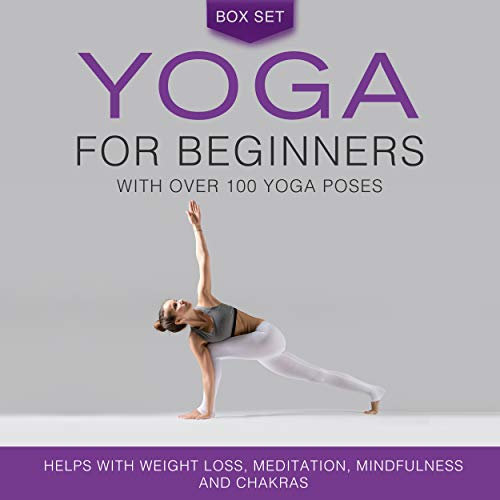 Yoga for Beginners With Over 100 Yoga Poses (Boxed Set): Helps with Weight Loss, Meditation, Mindfulness and Chakras (English Edition)