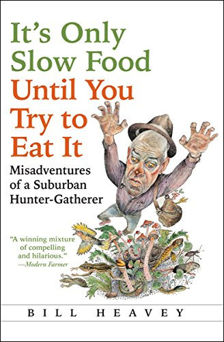 It's Only Slow Food Until You Try to Eat It: Misadventures of a Suburban Hunter-Gatherer (English Edition)