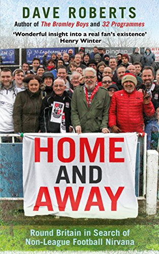Home and Away: Round Britain in Search of Non-League Football Nirvana (English Edition)