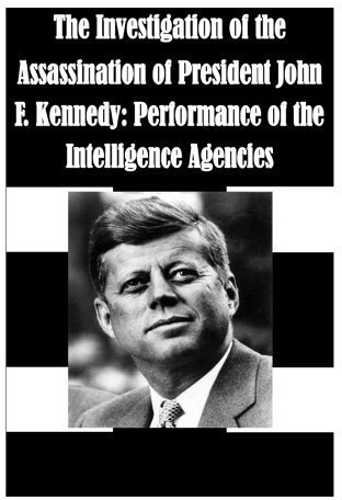 The Investigation of the Assassination of President John F. Kennedy: Performance of the Intelligence Agencies by U.S. Government Printing Office (2015-12-14)