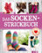 Das Socken-Strickbuch: Lieblingsmodelle fürs ganze Jahr. Mit Socken-Strickschule (Alles handgemacht)