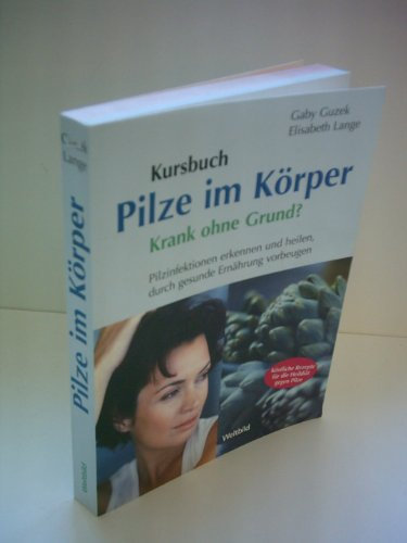 Gaby Guzek: Kursbuch - Pilze im Körper. Krank ohne Grund? Pilzinfektionen erkennen und heilen, durch gesunde Ernährung vorbeugen